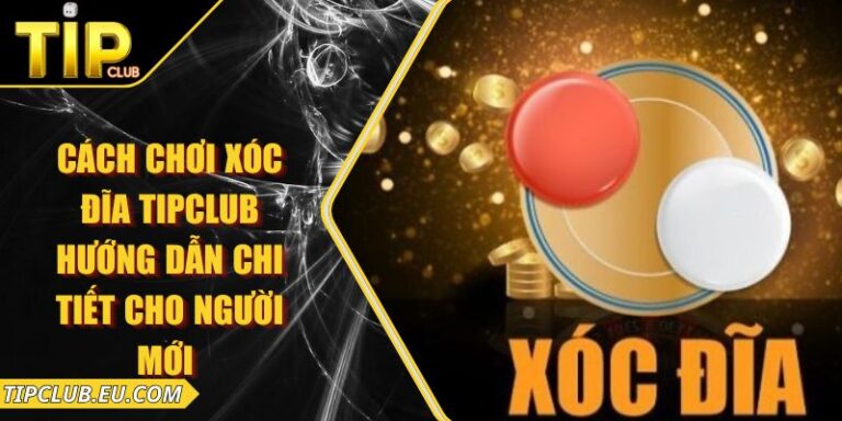 Cách Chơi Xóc Đĩa Tipclub – Hướng Dẫn Chi Tiết Cho Người Mới 8 Cách Chơi Xóc Đĩa Tipclub – Hướng Dẫn Chi Tiết Cho Người Mới