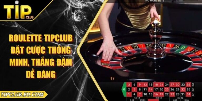 Roulette Tipclub - Đặt Cược Thông Minh, Thắng Đậm Dễ Dàng