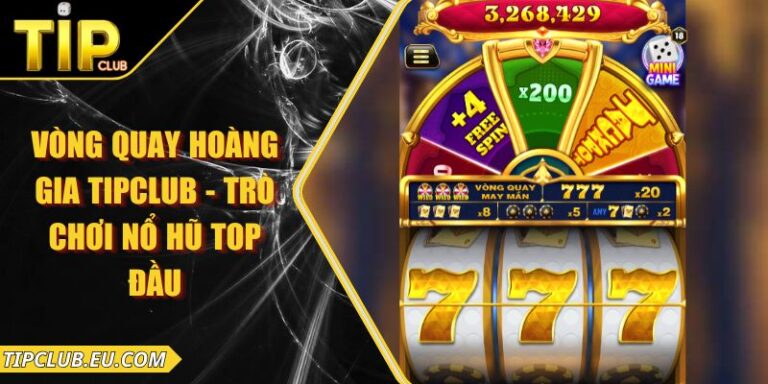 Vòng Quay Hoàng Gia Tipclub - Trò Chơi Nổ Hũ Top Đầu