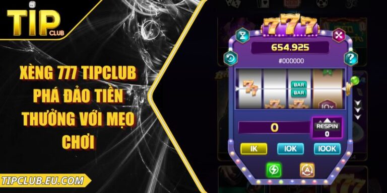Xèng 777 Tipclub - Phá Đảo Tiền Thưởng Với Mẹo Chơi