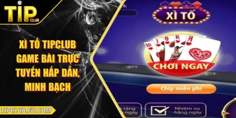 Xì Tố Tipclub – Game Bài Trực Tuyến Hấp Dẫn, Minh Bạch