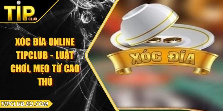 Xóc Đĩa Online Tipclub - Luật Chơi, Mẹo Từ Cao Thủ 10 Xóc Đĩa Online Tipclub - Luật Chơi, Mẹo Từ Cao Thủ