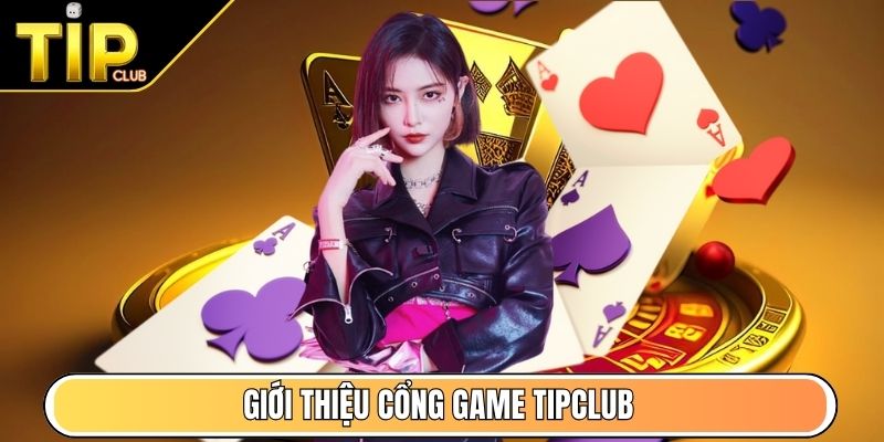 Giới thiệu cổng game TipClub