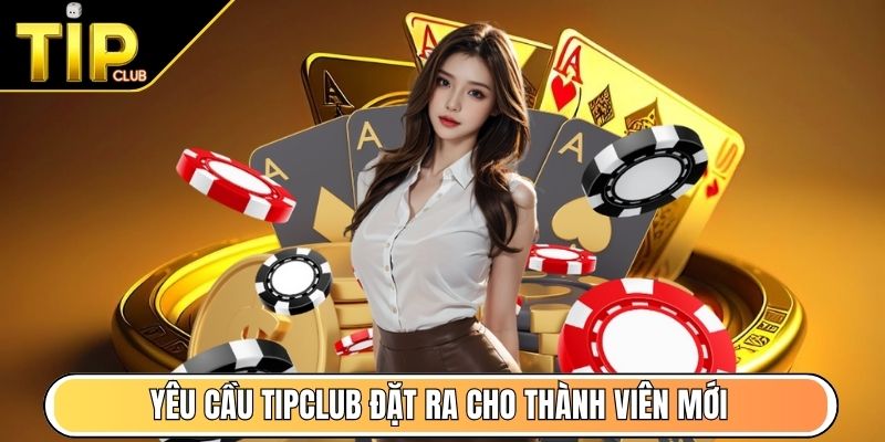 Yêu cầu TipClub đặt ra cho thành viên mới